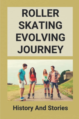 Roller Skating Evolving Journey History And Stories: Roller Skating Truths