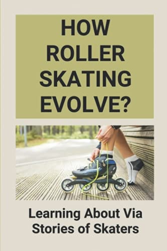 How Roller Skating Evolve? Learning About Via Stories of Skaters: Evolution Of Roller Skating