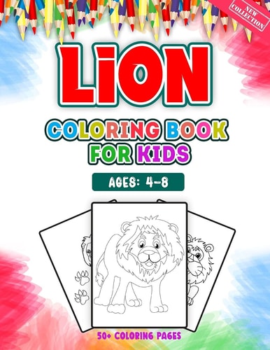 Lion Coloring Book For Kids Ages 4-8 A Huge Collections of 50 + Lion Illustrations For Kids Coloring Pages With Animal Cartoon and Jungle Styles - Children Will Love This Lion Coloring Book