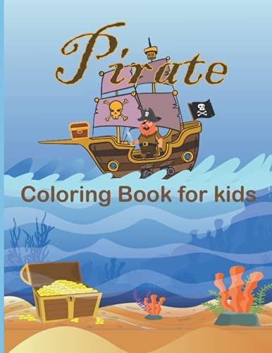 Pirate Coloring Book For Kids A Fun Coloring Book For Kids Ages 4-8 & Pirate Lover-Great Gift Idea For Boys, Girls, Kindergarten & Preschool