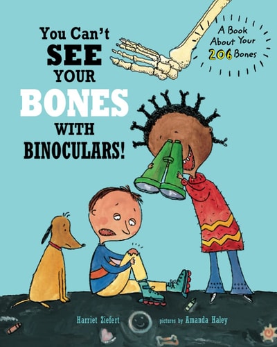 You Can't See Your Bones with Binoculars! A Book About Your 206 Bones