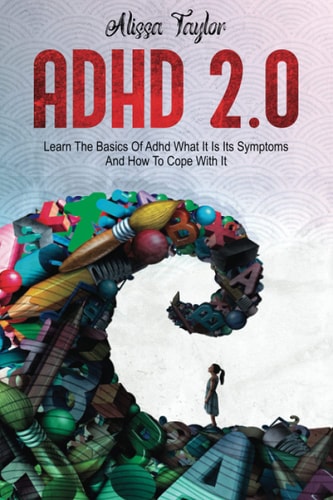 ADHD 2.0 Learn the Basics Of Adhd, What It Is Its, Symptoms And How To Cope With It