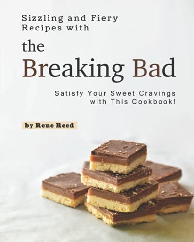 Sizzling and Fiery Recipes with the Breaking Bad Satisfy Your Sweet Cravings with This Cookbook!