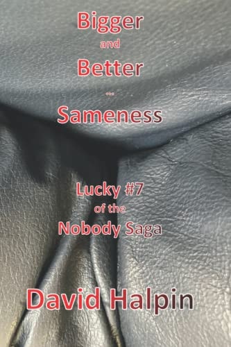 Bigger and Better ... Sameness Lucky #7 of the Nobody Saga