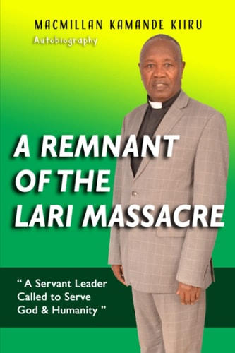 A Remnant of the Lari Massacre A Servant Leader Called to Serve God & Humanity