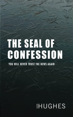 The Seal of Confession You Will Never Trust the News Again.