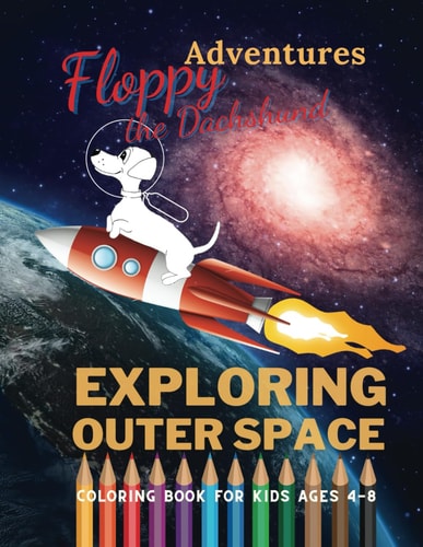 Floppy the Dachshund - Exploring Outer Space Coloring Book For Kids Ages 4 - 8