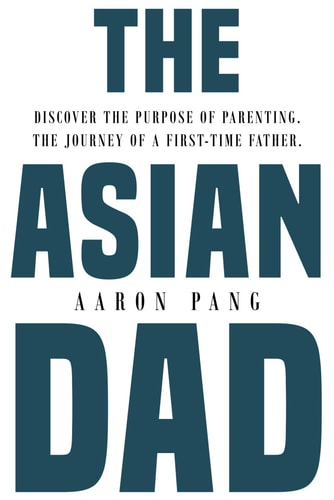 The Asian Dad Discover the Purpose of Parenting Through the Lens of a First-time Father