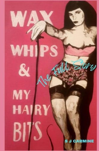 Wax, Whips and My Hairy Bits - The Full Story An Erotic Comedy of Errors