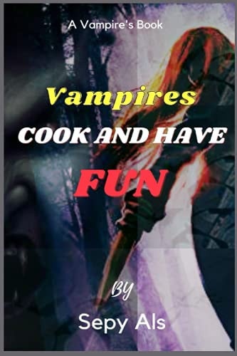 Vampires Cook and Have Fun Vampires Cook and Have Fun! The Monthly Planner of Activities and Recipes with and for Vampires!