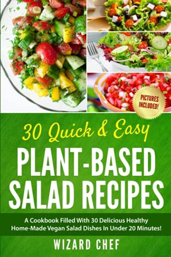 30 Quick & Easy Plant-Based Salad Recipes A Cookbook Filled With 30 Delicious Healthy Home-Made Vegan Salad Dishes In Under 20 Minutes!