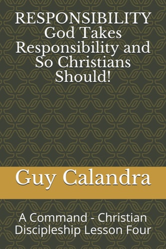 RESPONSIBILITY God Takes Responsibility and So Christians Should! A Command - Christian Discipleship Lesson Four