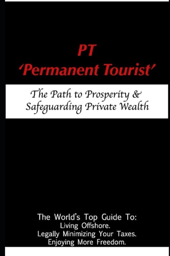 PT - 'Permanent Tourist' The Path to Prosperity & Safeguarding Private Wealth