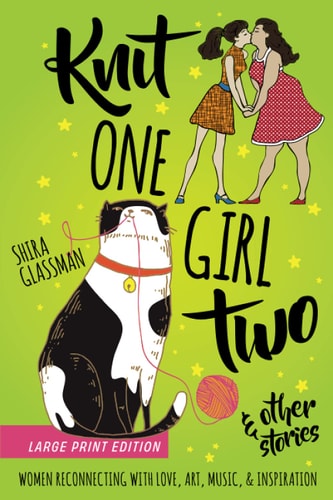 Knit One Girl Two and Other Stories A Collection of Sweet F/f Romances about Reconnecting with Art, Music, & Inspiration