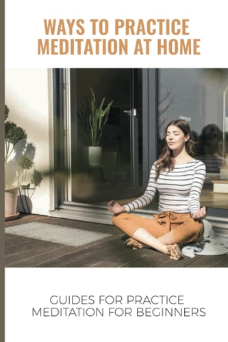 Ways To Practice Meditation At Home Guides For Practice Meditation For Beginners: Calming The Mind By Meditation