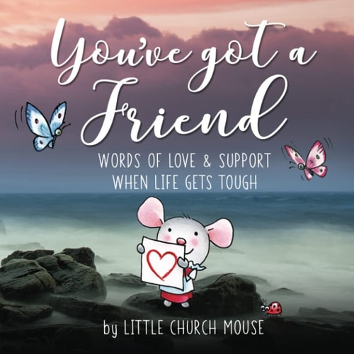 You've Got a Friend Words of Love and Support When Life Gets Tough