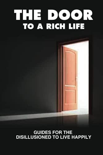 The Door To A Rich Life Guides For The Disillusioned To Live Happily: The Primary Purpose