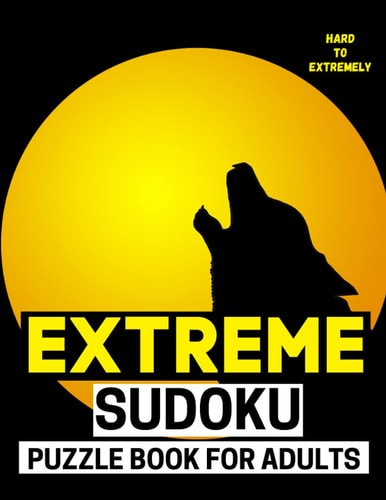 Extreme Sudoku Puzzle Book For Adults 200 Hard To Extreme Hard Sudoku Puzzles With Solutions