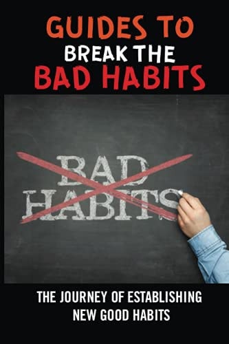 Guides To Break The Bad Habits The Journey Of Establishing New Good Habits: Develop Good Habits Smart Goals