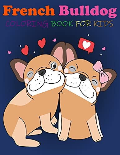 French Bulldog Coloring Book For Kids Great Fun, Quirky and Inimitable Kids Super Coloring Book