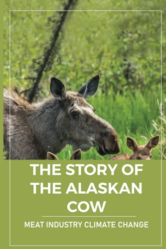 The Story Of The Alaskan Cow Meat Industry Climate Change: Meat Industry