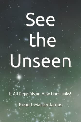 See the Unseen It All Depends on How One Looks!