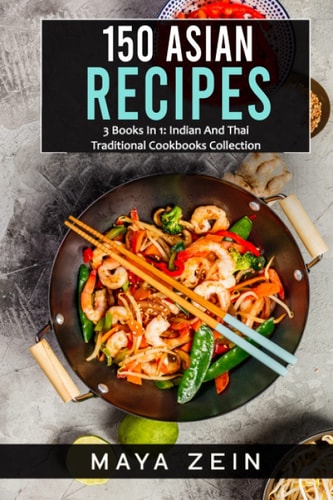 150 Asian Recipes 3 Books In 1: Indian And Thai Traditional Cookbooks Collection