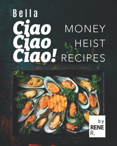 Bella Ciao Ciao Ciao! Money Heist Recipes