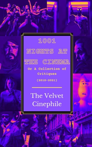 1,001 Nights at the Cinema; Or a Collection of Critiques from the Velvet Cinephile (2018-2021)