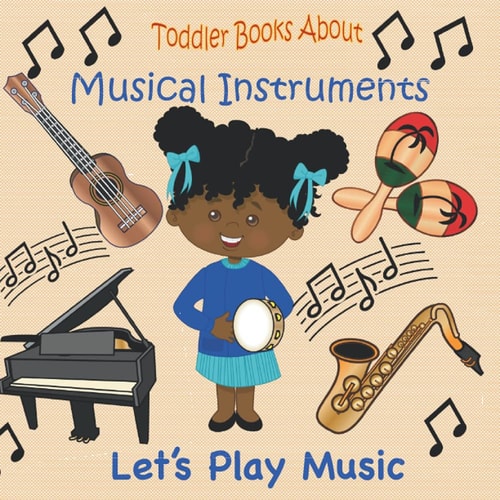 Toddler Books About Musical Instruments Books for Toddlers About Musical Instruments and How They are Played.