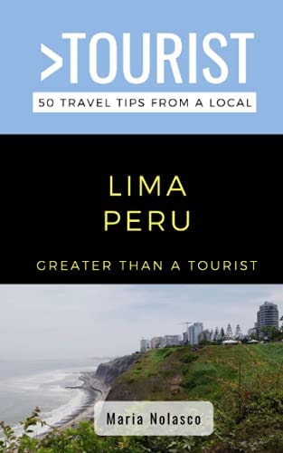 Greater Than a Tourist- Lima Peru 50 Travel Tips from a Local