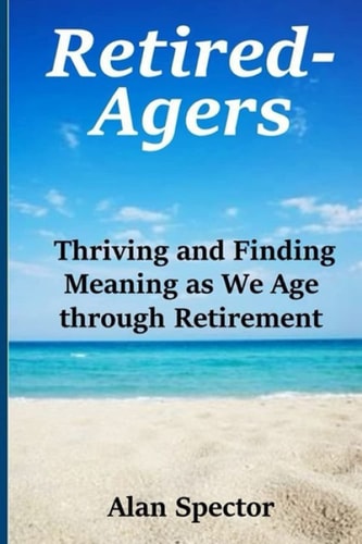 Retired-Agers Thriving and Finding Meaning as We Age Through Retirement