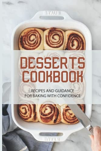 Desserts Cookbook Recipes And Guidance For Baking With Confidence: Guide To Make Bread With Fruit Toppings