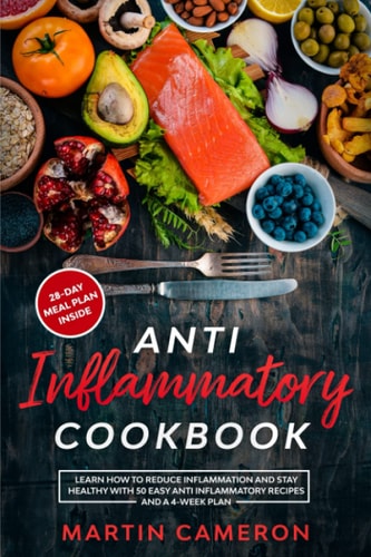 Anti Inflammatory Cookbook Learn how to Reduce Inflammation and Stay Healthy with 50 Easy Anti Inflammatory Recipes and a 4-Week Plan