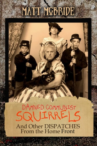 Damned Communist Squirrels And Other Dispatches From The Home Front