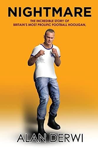Nightmare The Incredible Story of Britain's Most Prolific Football Hooligan
