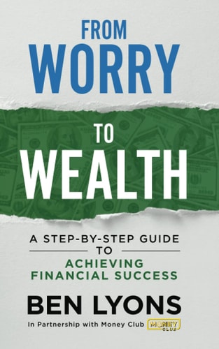 From Worry to Wealth A Step-By-Step Guide to Achieving Financial Success
