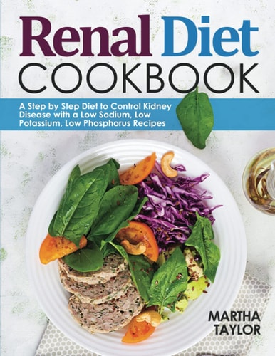 Renal Diet Cookbook A Step by Step Diet to Control Kidney Disease with a Low Sodium, Low Potassium, Low Phosphorus Recipes