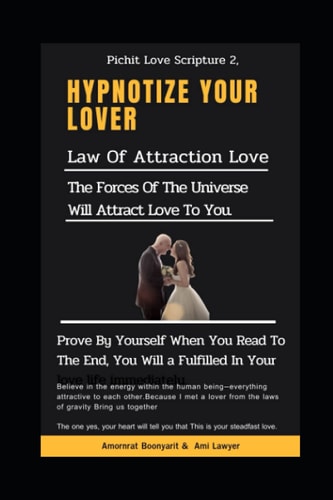 Pichit Love Scripture 2 : Hypnotize Your Lover: Law of Attraction Love : the Forces of the Universe Will Attract Love to You The Magnet Within You That Attracts Things :Prove by Yourself
