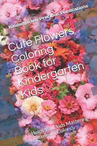 Cute Flowers Coloring Book for Kindergarten Kids Helps Your Kids Mastering the Uses of Colors!