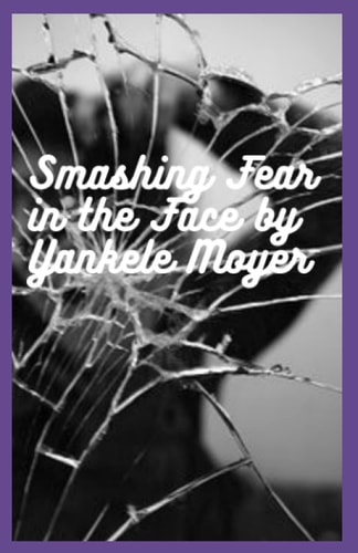 Smashing Fear in the Face The Picture of Overcoming Anxiety, Depression and Fear