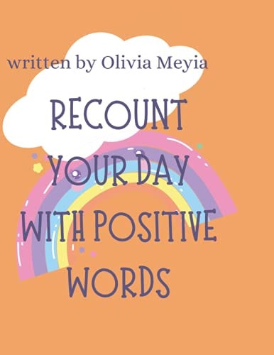 RECOUNT YOUR DAY WITH POSITIVE WORDS.