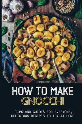 How to Make Gnocchi Tips And Guides For Everyone, Delicious Recipes To Try At Home: Gnocchi Soup Recipe
