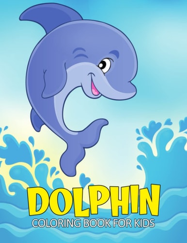 Dolphin Coloring Book for Kids Fun and Relaxing Marine Animal Coloring Activity Book for Boys, Girls, Toddler, Preschooler & Kids Ages 4-8