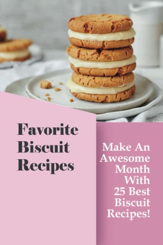 Favorite Biscuit Recipes Make An Awesome Month With 25 Best Biscuit Recipes!: Easy Biscuit Recipe Book