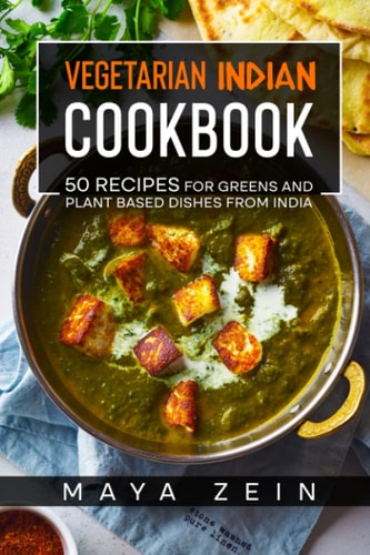 Vegetarian Indian Cookbook 50 Recipes For Greens And Plant Based Dishes From India