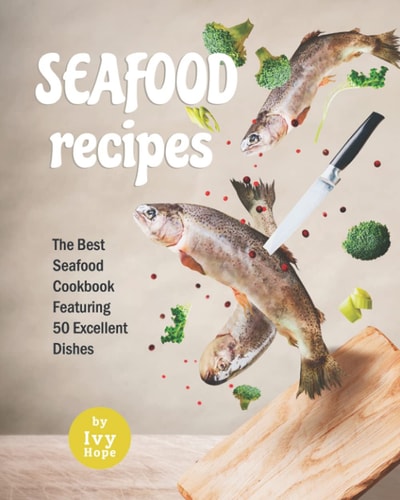 Seafood Recipes The Best Seafood Cookbook Featuring 50 Excellent Dishes