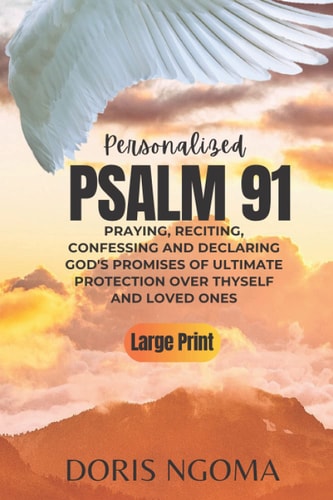 PSALM 91 Personalized Praying, Reciting, Confessing and Declaring GOD' PROMISES OF ULTIMATE PROTECTION Over Thyself and Loved Ones