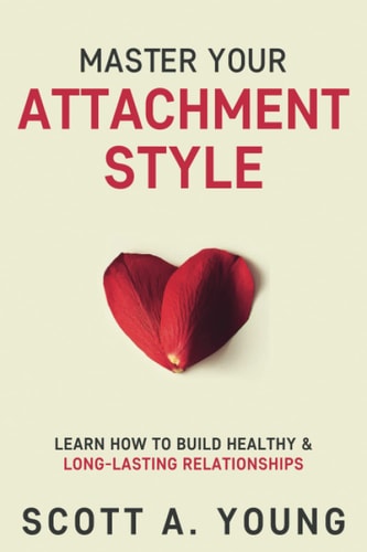 Master Your Attachment Style Learn How to Build Healthy and Long-Lasting Relationships