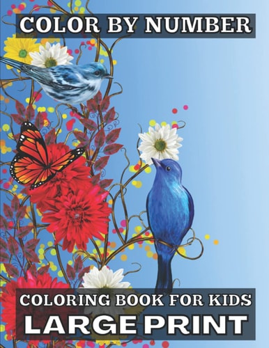 Color By Number Coloring Book For Kids Large Print Large Print Birds, Flowers, Animals and Pretty Patterns